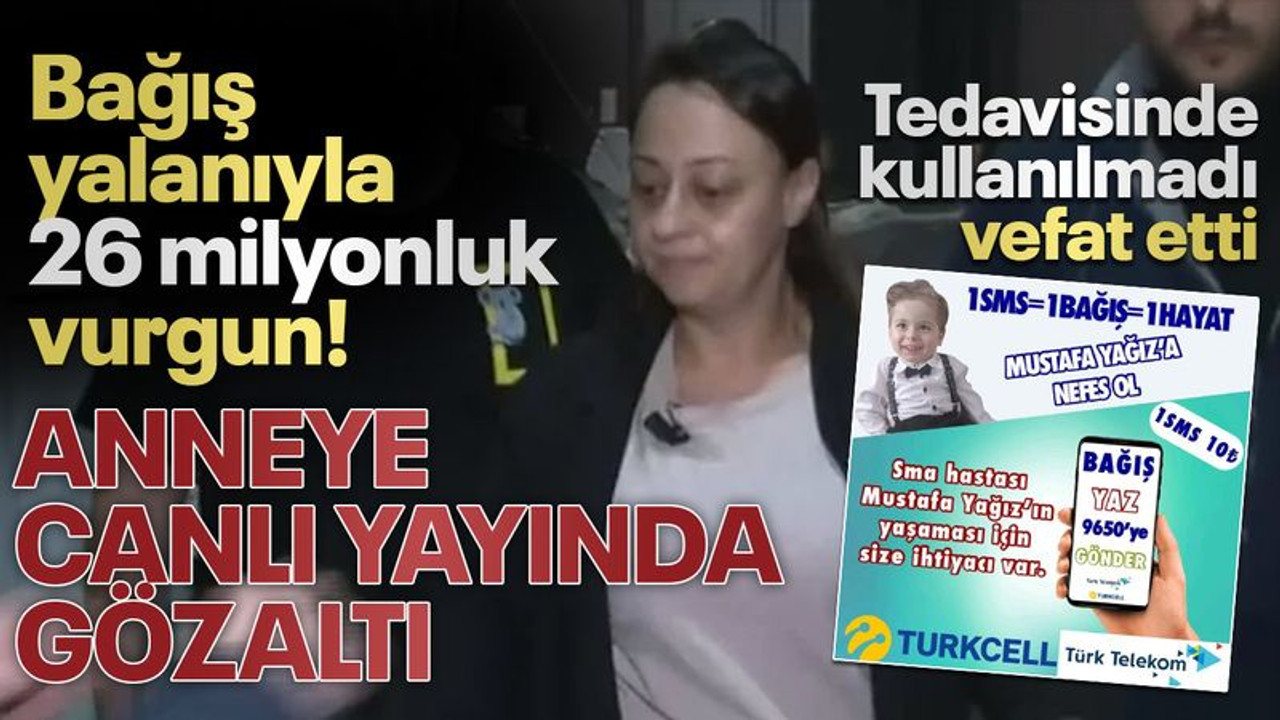 Bağış yalanıyla 26 milyonluk vurgun! Anne canlı yayında gözaltına alındı